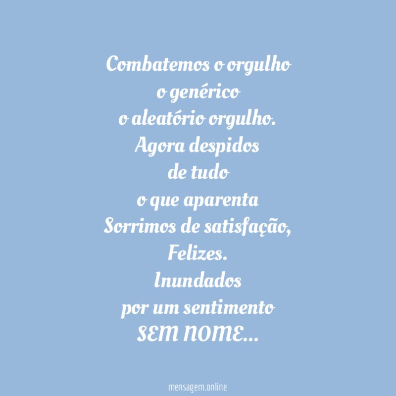 Combatemos o orgulho
o genérico
o aleatório orgulho.