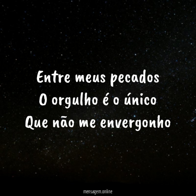 Entre meus pecados O orgulho é o único Que não me envergonho