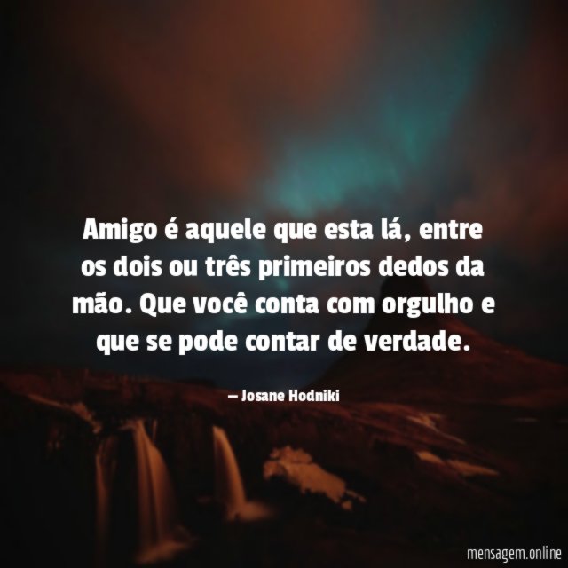 Amigo é aquele que esta lá