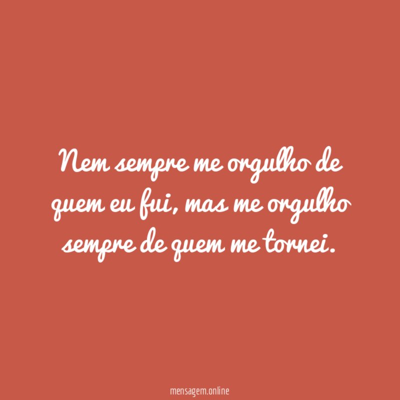 Nem sempre me orgulho de quem eu fui