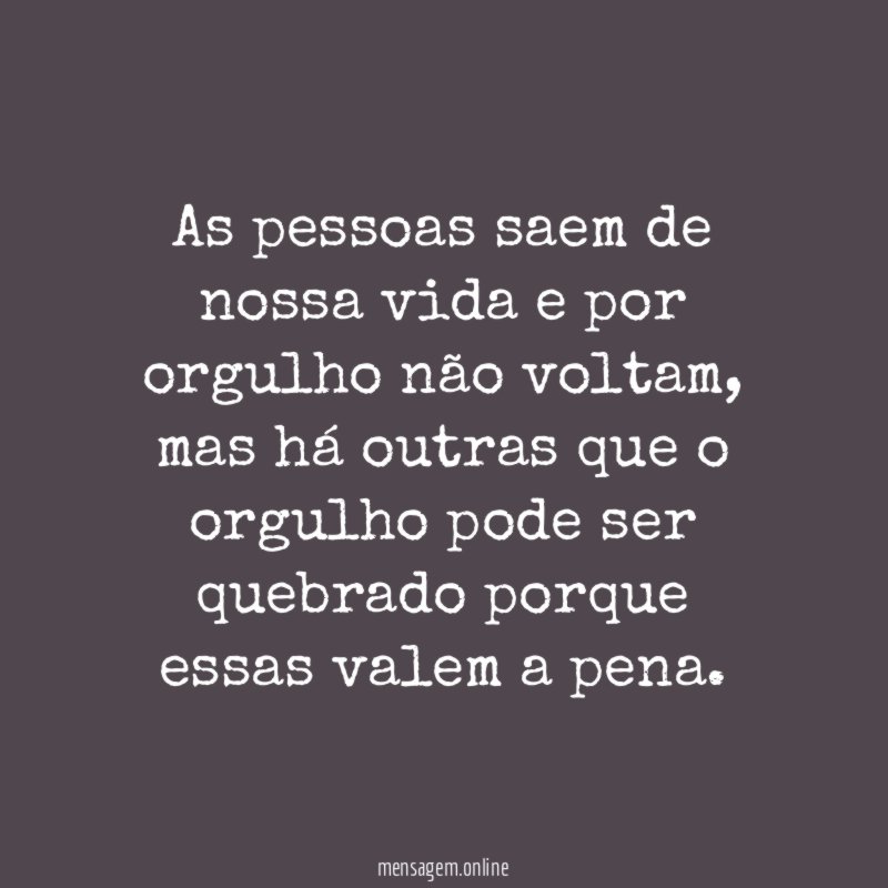 As pessoas saem de nossa vida e por orgulho não voltam