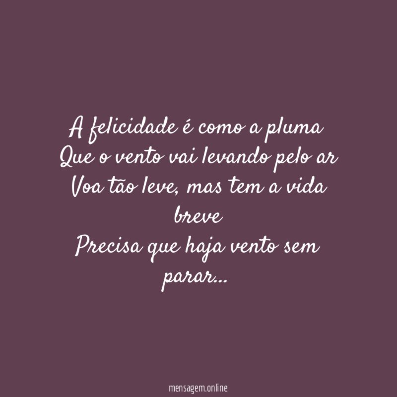 A felicidade é como a pluma Que o vento