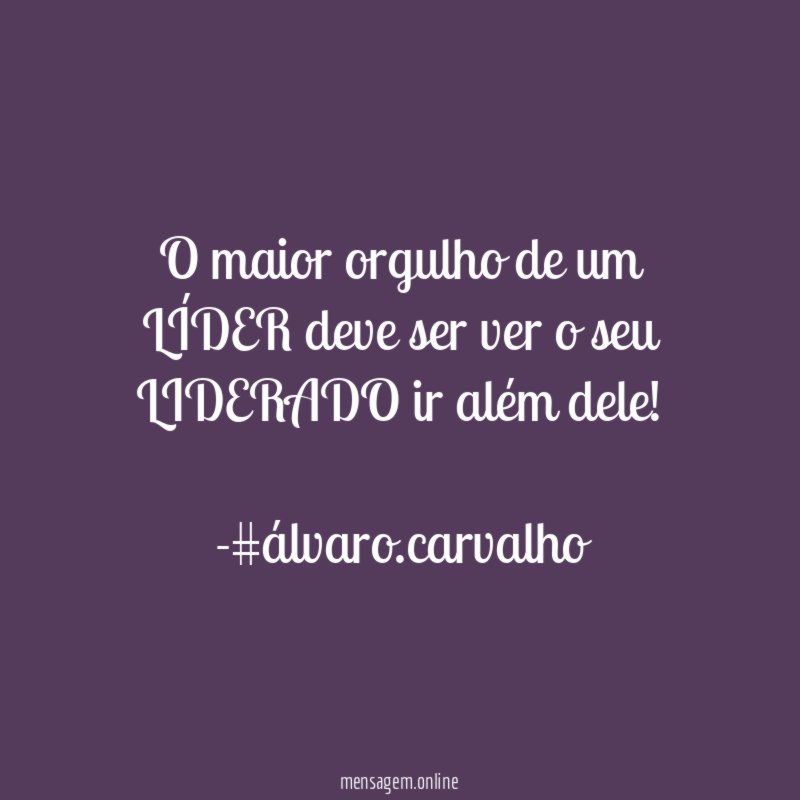 O maior orgulho de um LÍDER deve ser ver o seu LIDERADO ir além dele!