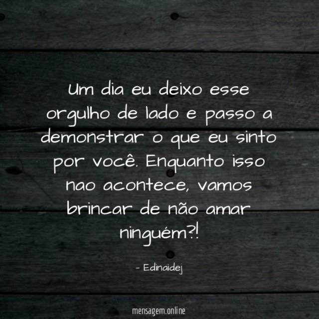 Um dia eu deixo esse orgulho de lado
