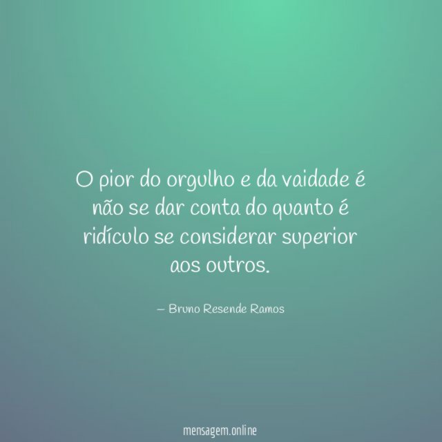O pior do orgulho e da vaidade é