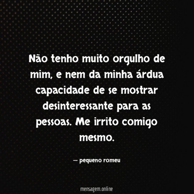 Não tenho muito orgulho de mim