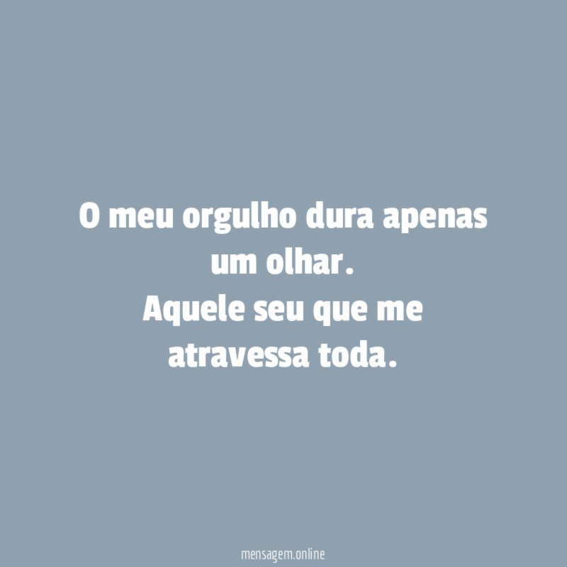 O meu orgulho dura apenas um olhar