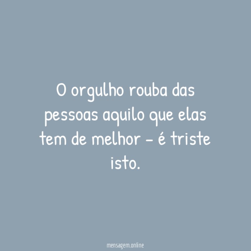 O orgulho rouba das pessoas aquilo que elas