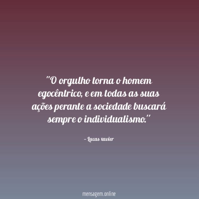 'O orgulho torna o homem egocêntrico