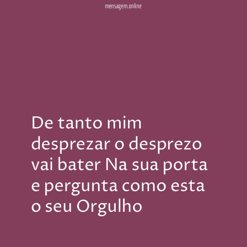 De tanto mim desprezar o desprezo vai bater