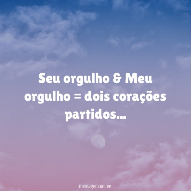Seu orgulho & Meu orgulho = dois corações partidos