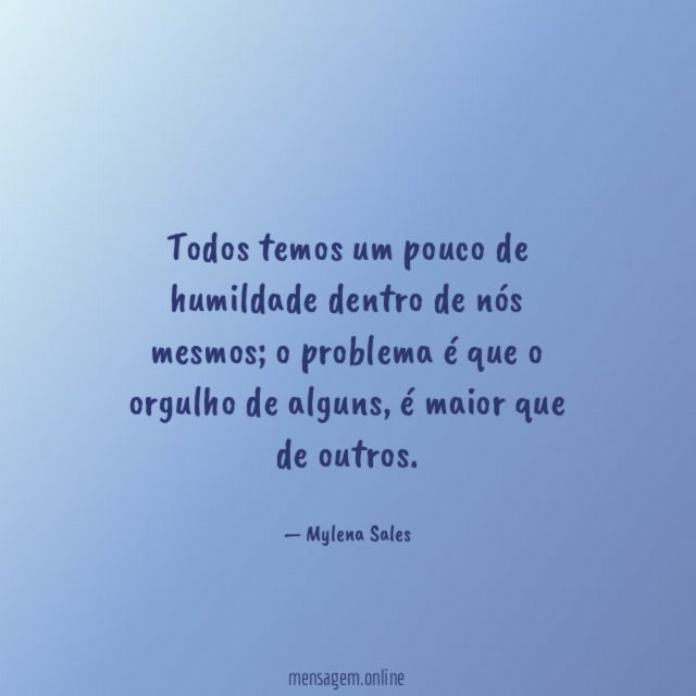 Todos temos um pouco de humildade dentro de nós mesmos