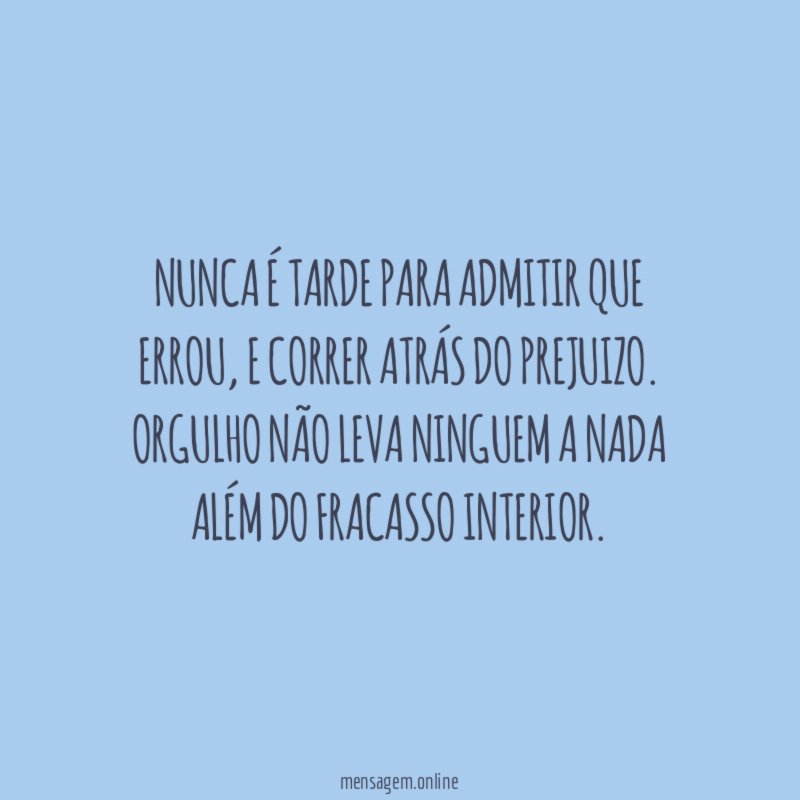 Nunca é tarde para admitir que errou