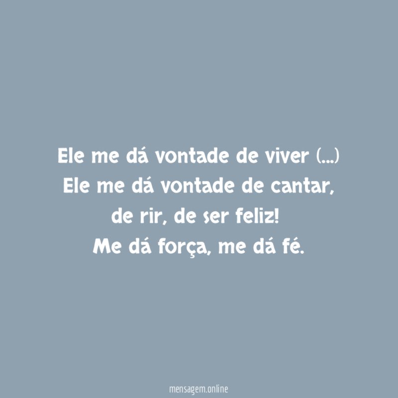 Ele me dá vontade de viver (