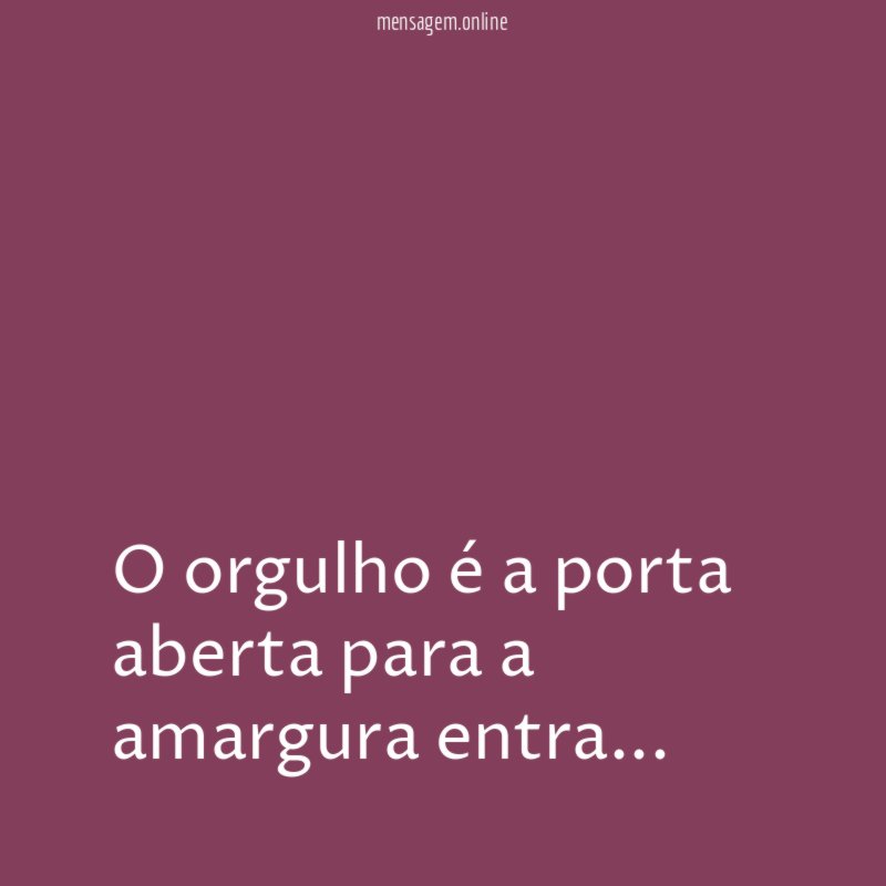 O orgulho é a porta aberta para a amargura entra