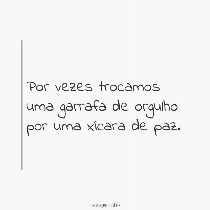 Por vezes trocamos uma garrafa de orgulho por