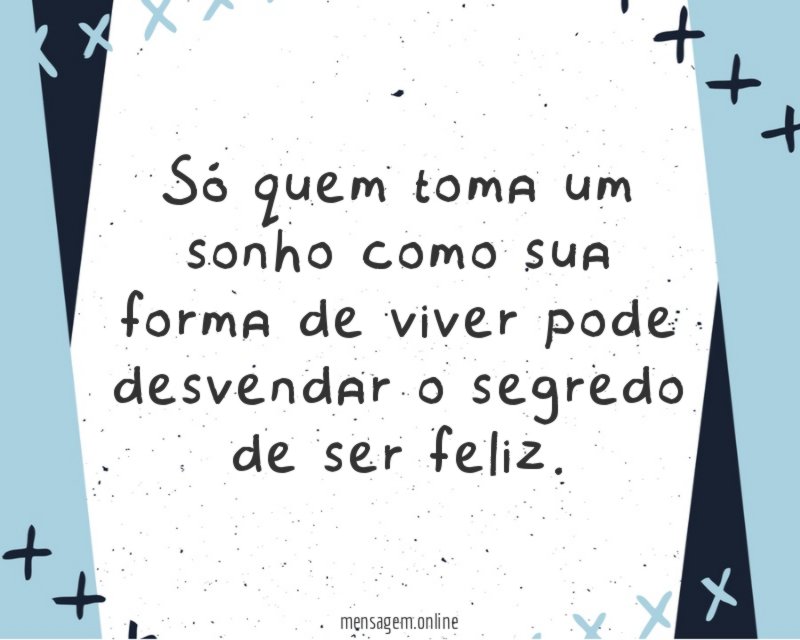 Só quem toma um sonho como sua forma