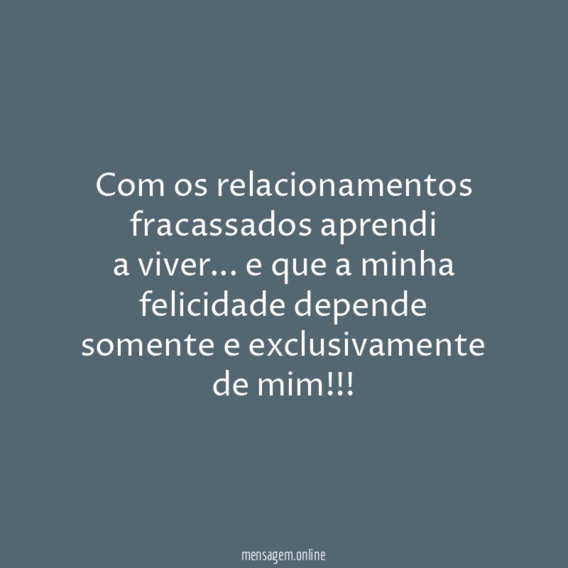 Com os relacionamentos fracassados aprendi a viver
