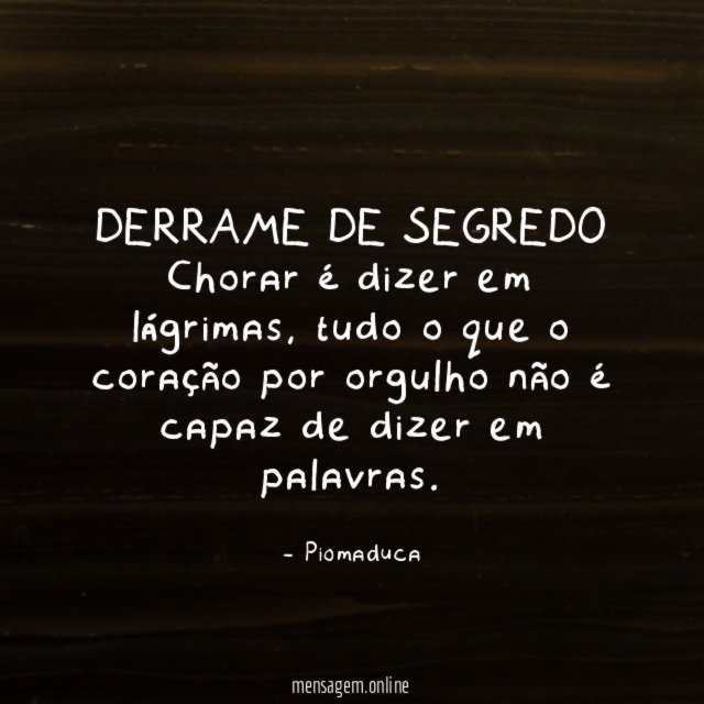 DERRAME DE SEGREDO Chorar é dizer em lágrimas
