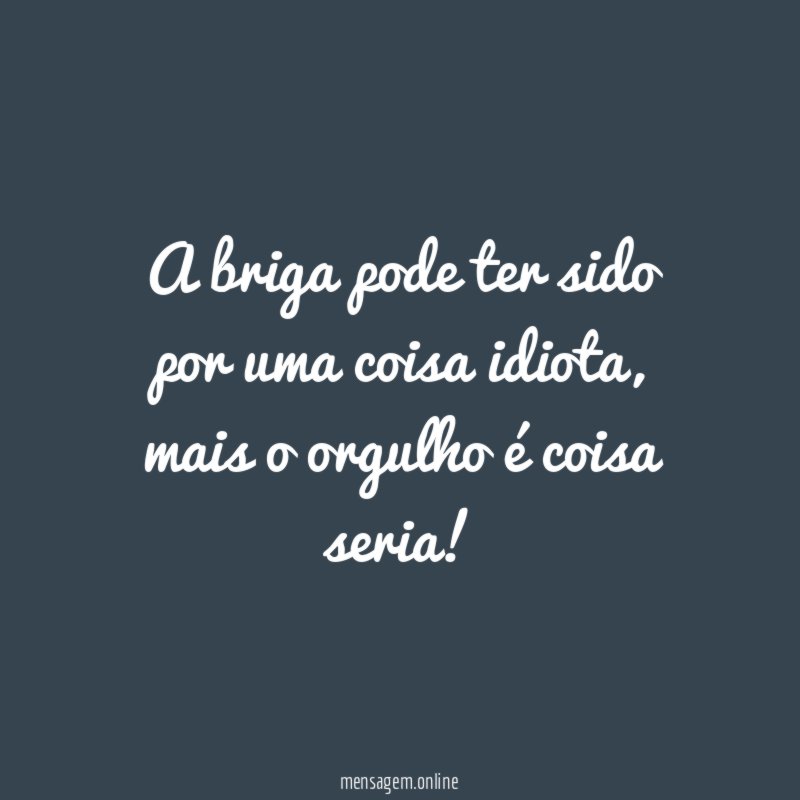 A briga pode ter sido por uma coisa idiota
