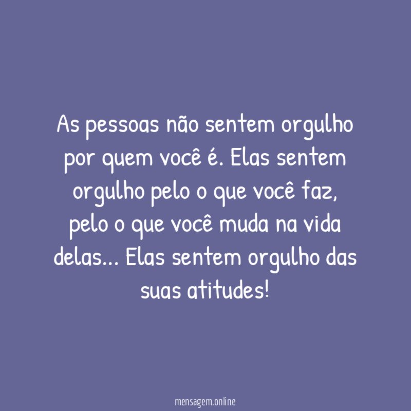 As pessoas não sentem orgulho por quem você é