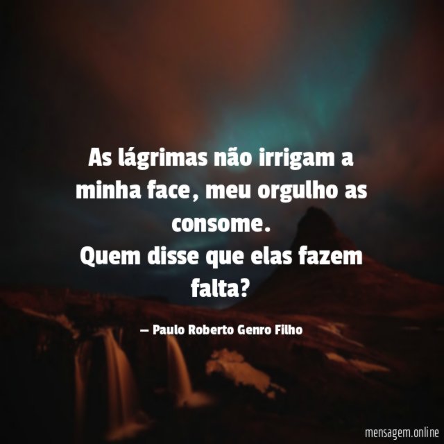 As lágrimas não irrigam a minha face