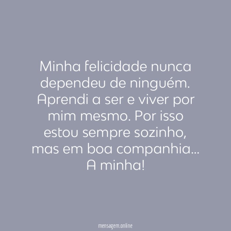 Minha felicidade nunca dependeu de ninguém