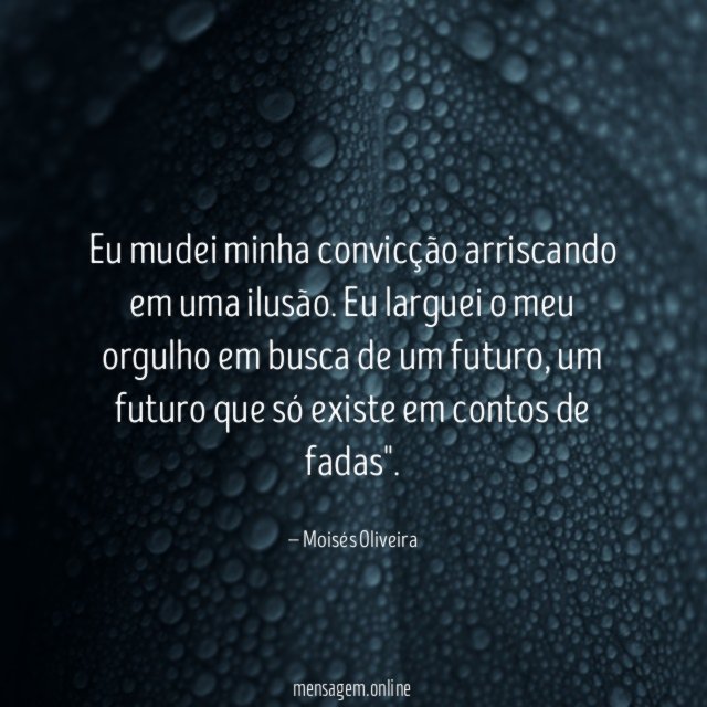 Eu mudei minha convicção arriscando em uma ilusão