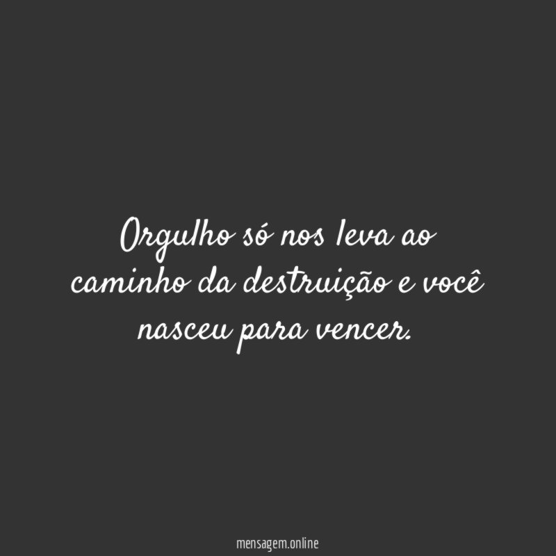 Orgulho só nos leva ao caminho da destruição
