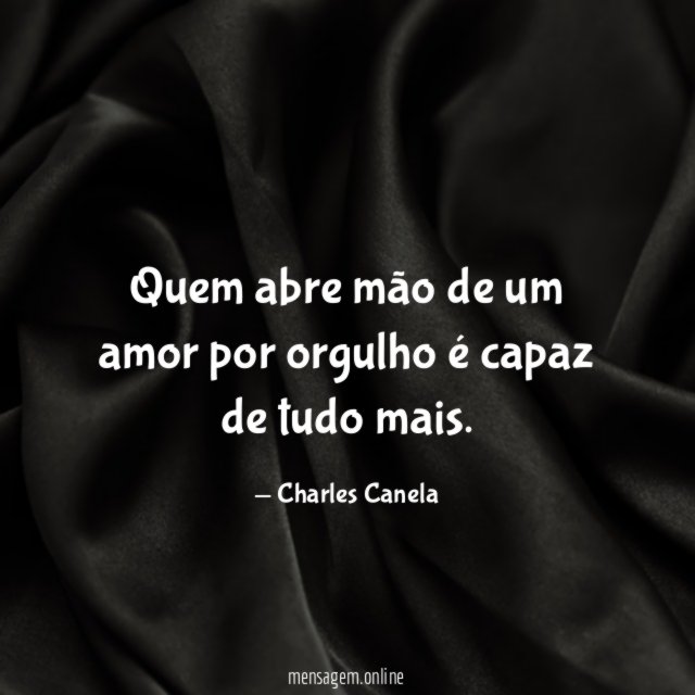 Quem abre mão de um amor por orgulho