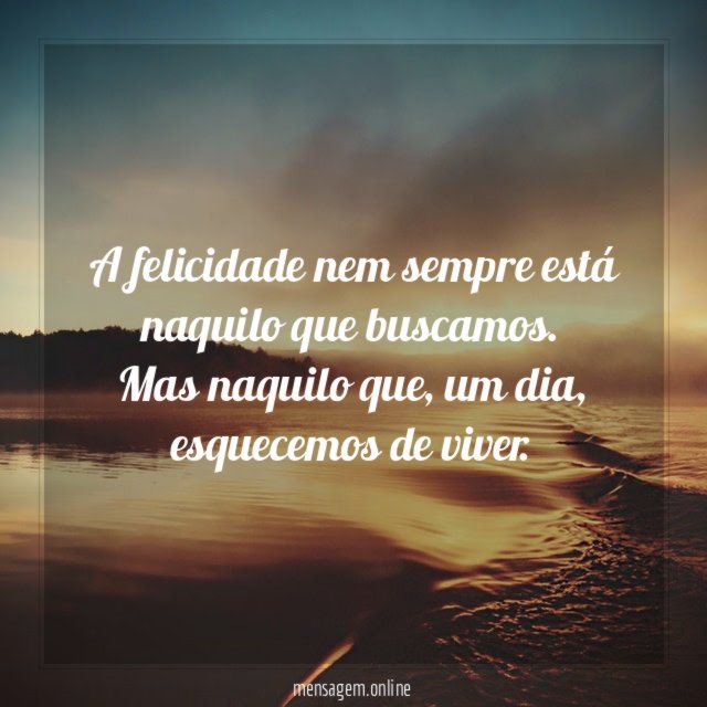 A felicidade nem sempre está naquilo que buscamos
