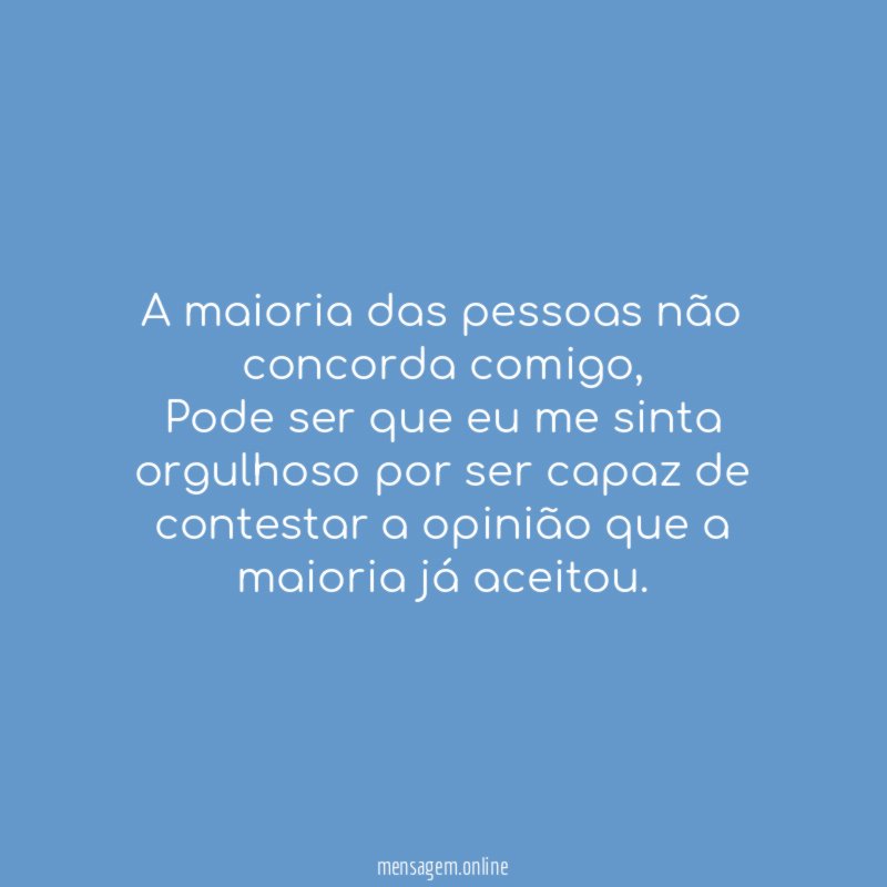 A maioria das pessoas não concorda comigo