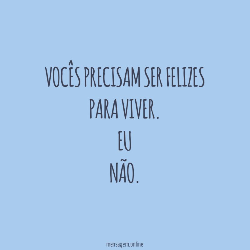 Vocês precisam ser felizes para viver