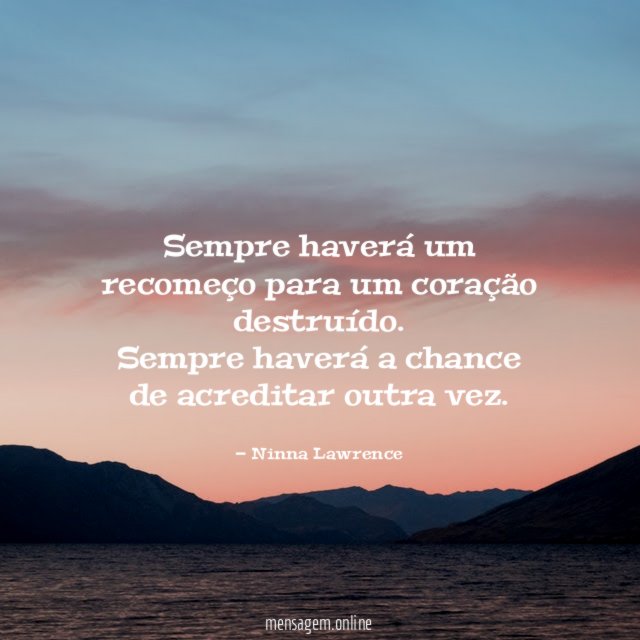 Sempre haverá um recomeço para um coração destruído