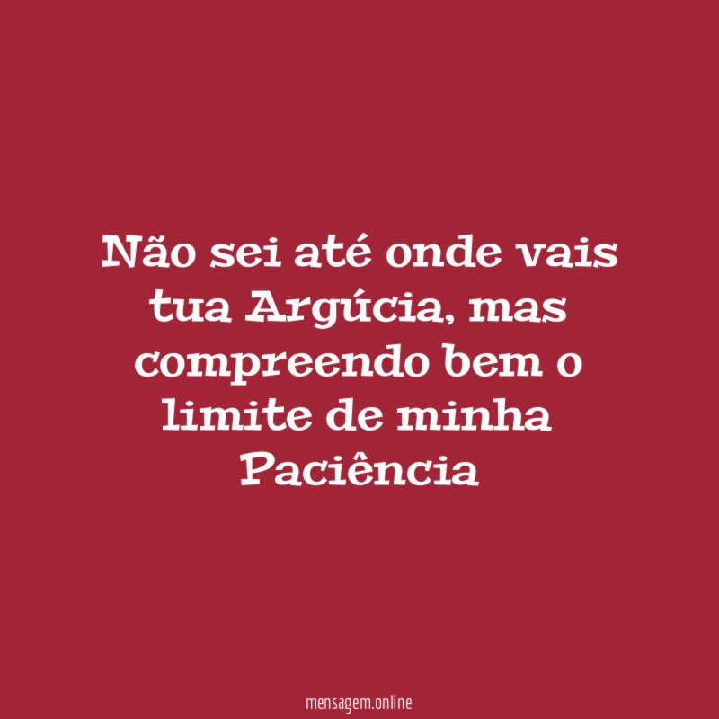 Não sei até onde vais tua Argúcia