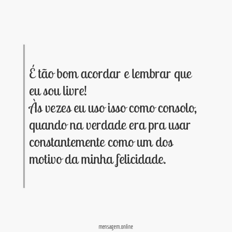 É tão bom acordar e lembrar que eu sou livre