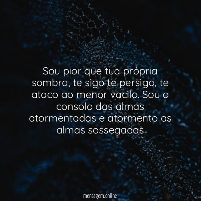 Sou pior que tua própria sombra