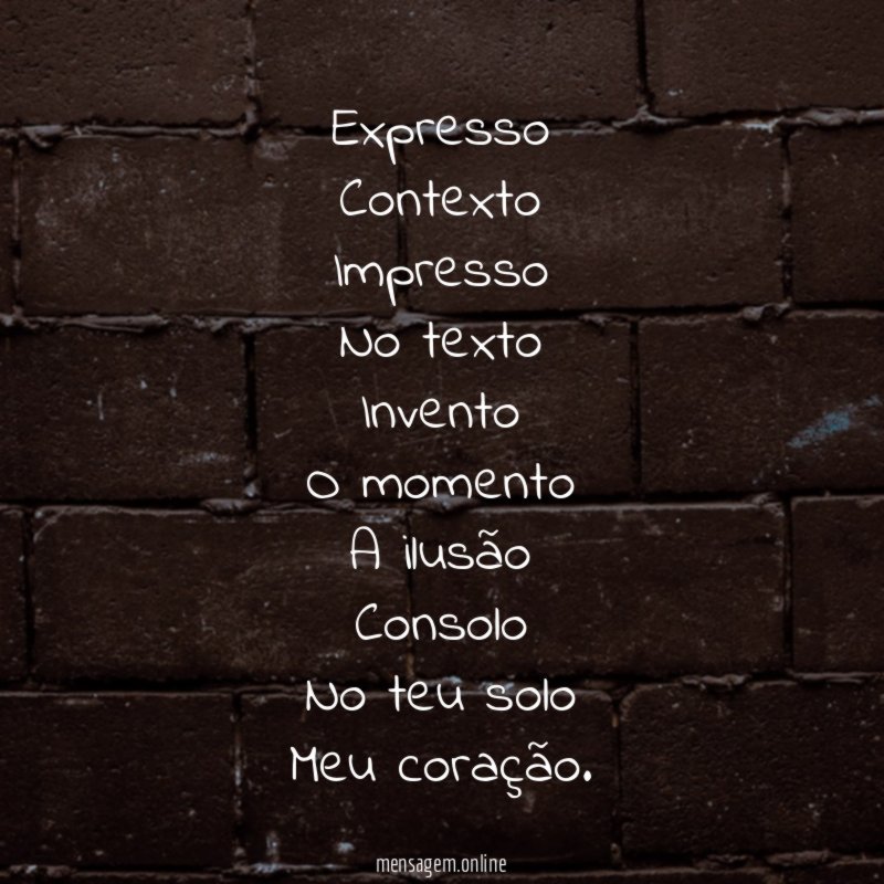 Expresso Contexto Impresso No texto Invento O momento A ilusão Consolo No teu solo Meu coração