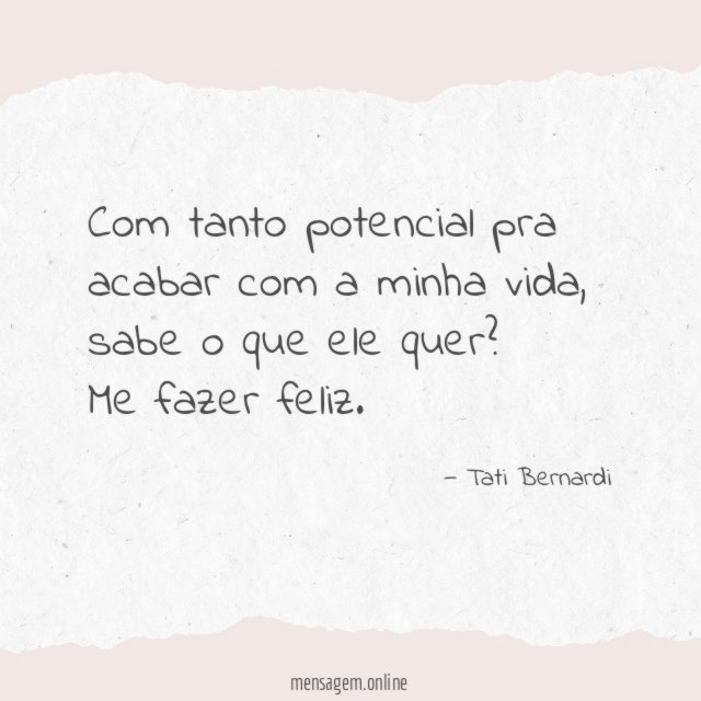 Com tanto potencial pra acabar com a minha vida