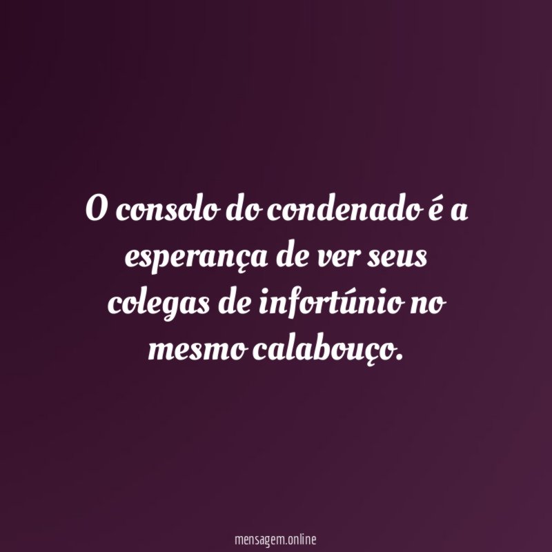 O consolo do condenado é a esperança de