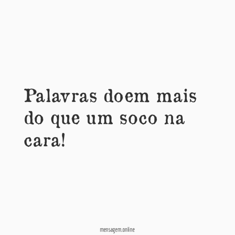 palavras doem mais do que um soco na cara