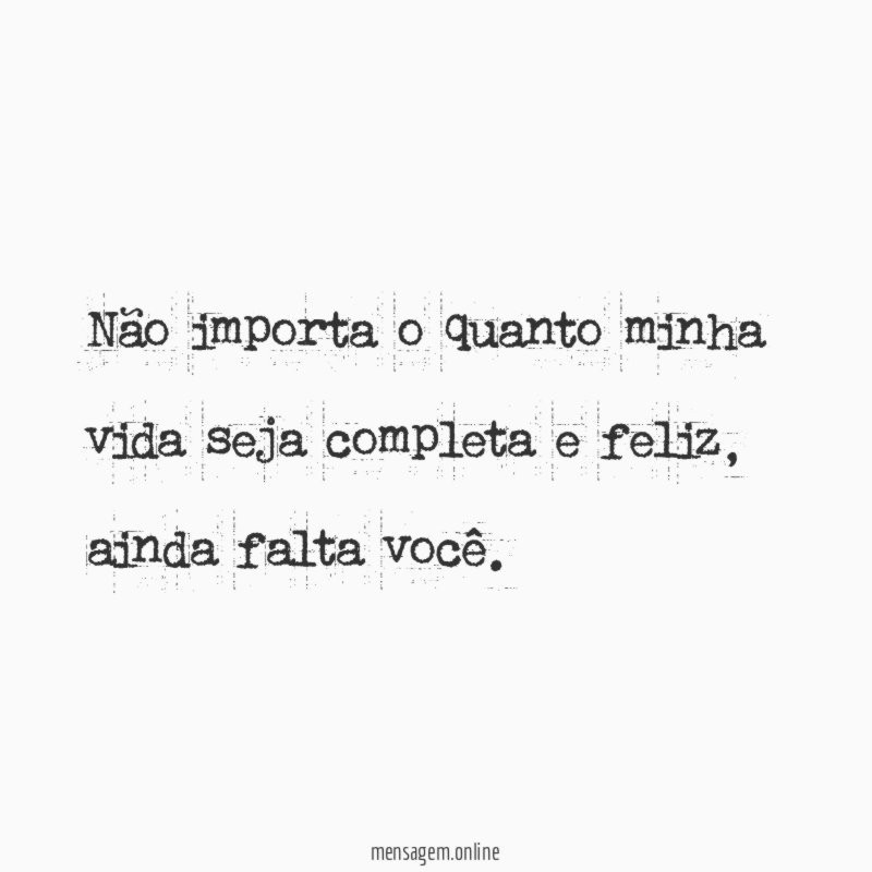 Não importa o quanto minha vida seja completa e feliz