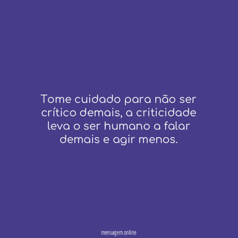 Tome cuidado para não ser crítico demais