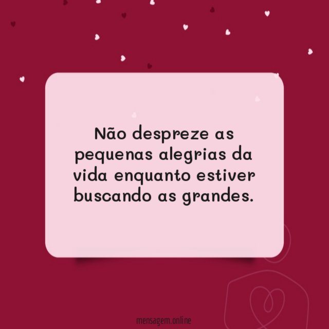 Não despreze as pequenas alegrias da vida enquanto