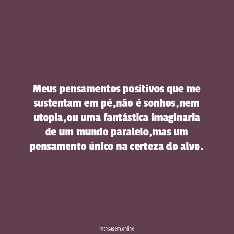Meus pensamentos positivos que me sustentam em pé