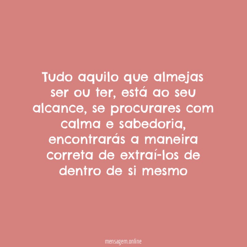 Tudo aquilo que almejas ser ou ter