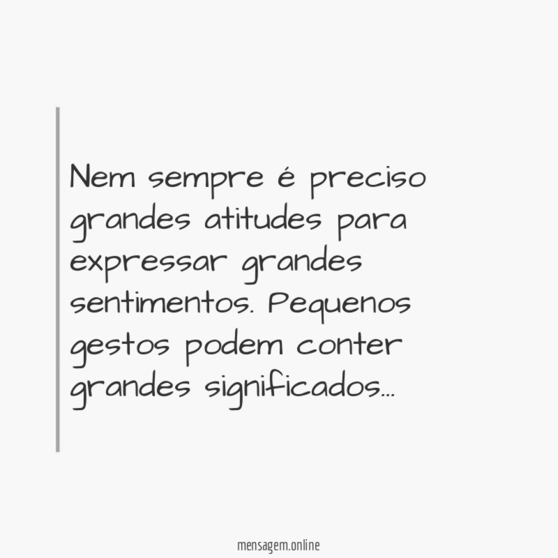 Nem sempre é preciso grandes atitudes para expressar grandes sentimentos
