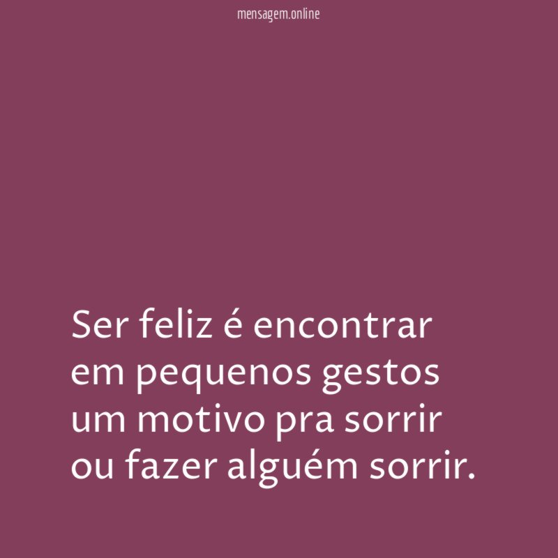 Ser feliz é encontrar em pequenos gestos um