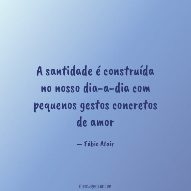 A santidade é construída no nosso dia-a-dia com
