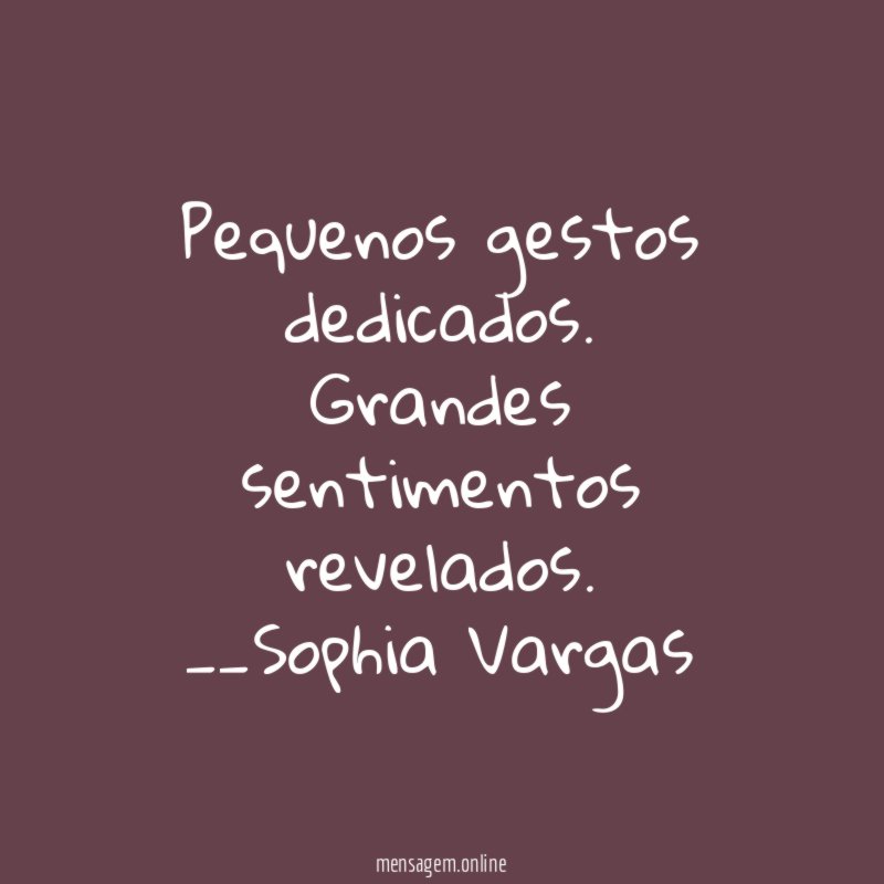 Pequenos gestos dedicados.
Grandes sentimentos revelados.